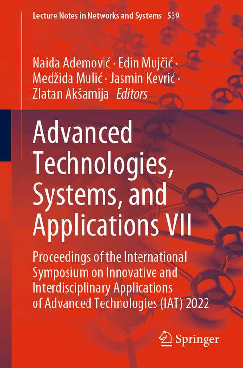Book cover of Advanced Technologies, Systems, and Applications VII: Proceedings of the International Symposium on Innovative and Interdisciplinary Applications of Advanced Technologies (IAT) 2022 (1st ed. 2023) (Lecture Notes in Networks and Systems #539)