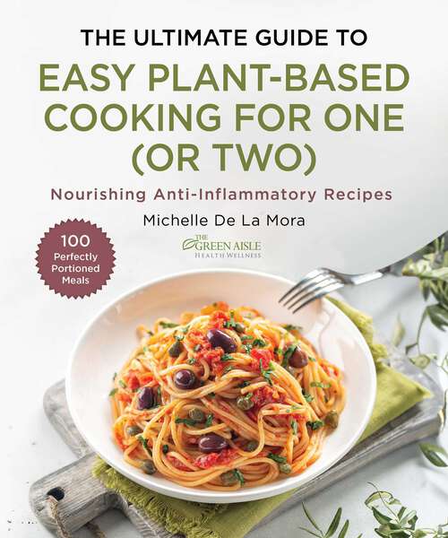 Book cover of The Ultimate Guide to Easy Plant-Based Cooking: Anti-Inflammatory Recipes for One (Or Two)