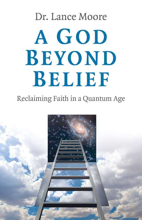 Book cover of A God Beyond Belief: Reclaiming Faith in a Quantum Age