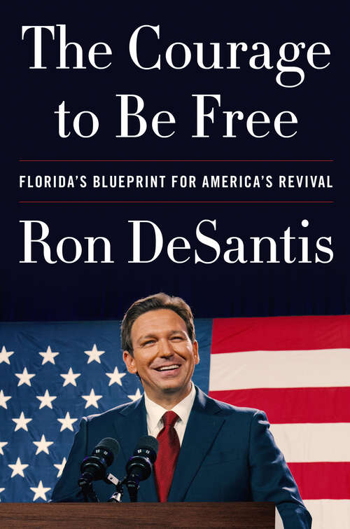 Book cover of The Courage to Be Free: Florida's Blueprint for America's Revival