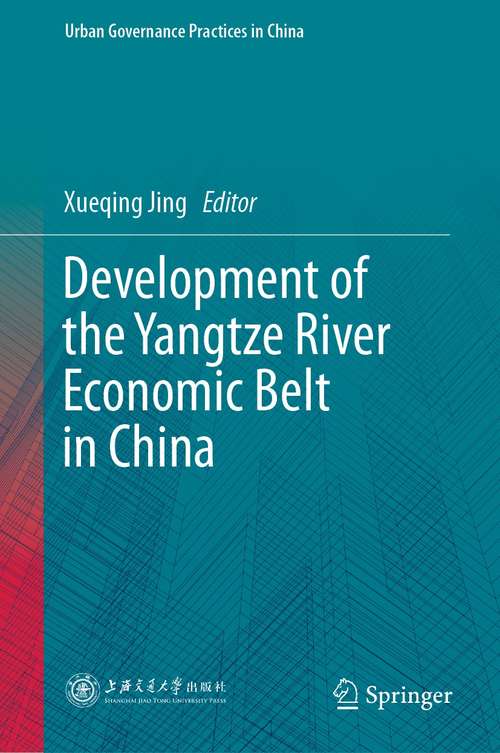 Book cover of Development of the Yangtze River Economic Belt in China (1st ed. 2021) (Urban Governance Practices in China)