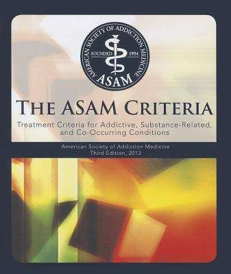 The Asam Criteria:Treatment Criteria For Addictive, Substance-Related, And Co-Occurring Conditions