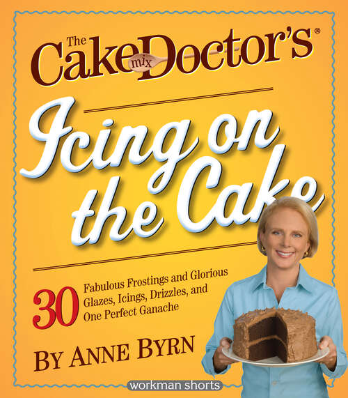 Book cover of The Cake Mix Doctor's Icing On the Cake: 30 Fabulous Frostings and Glorious Glazes, Icings, Drizzles, and One Perfect Ganache: A Workman Short