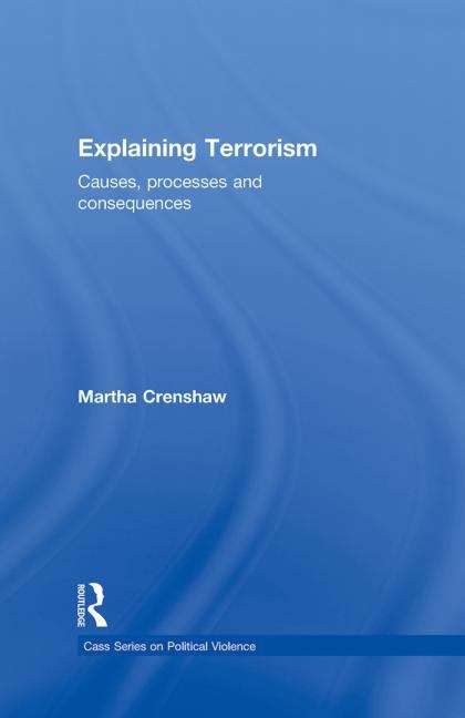 Explaining Terrorism: Causes, Processes and Consequences (Political Violence Ser.)