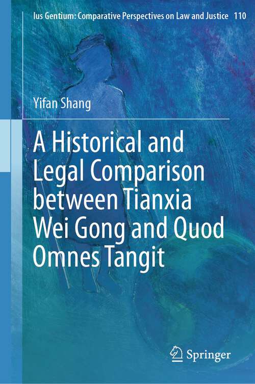 Book cover of A Historical and Legal Comparison between Tianxia Wei Gong and Quod Omnes Tangit (1st ed. 2023) (Ius Gentium: Comparative Perspectives on Law and Justice #110)