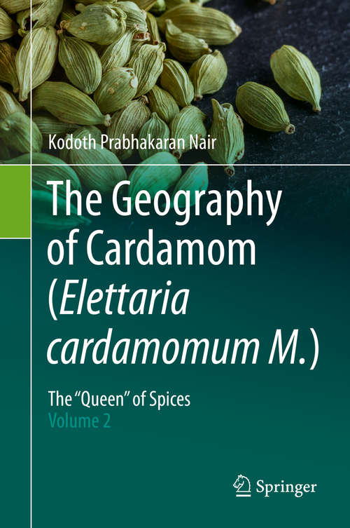 Book cover of The Geography of Cardamom (Elettaria cardamomum M.): The "Queen" of Spices – Volume 2 (1st ed. 2020)
