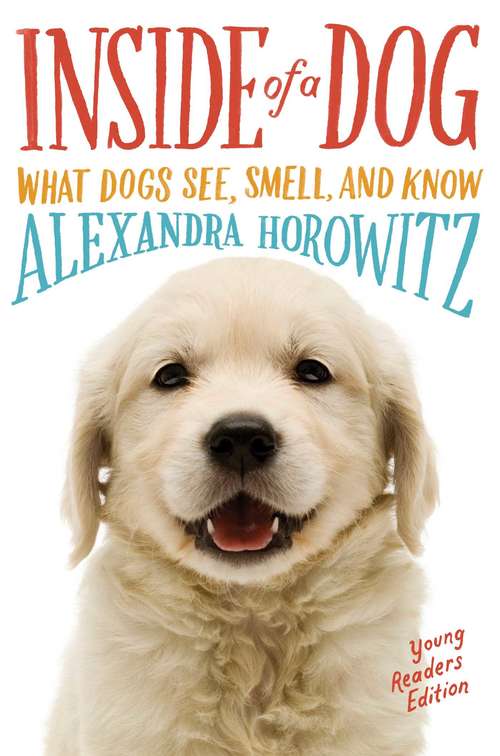 Book cover of Inside of a Dog -- Young Readers Edition: What Dogs See, Smell, and Know