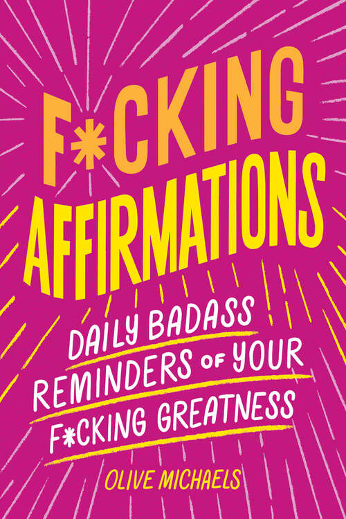 Book cover of F*cking Affirmations: Daily Badass Reminders of Your F*cking Greatness