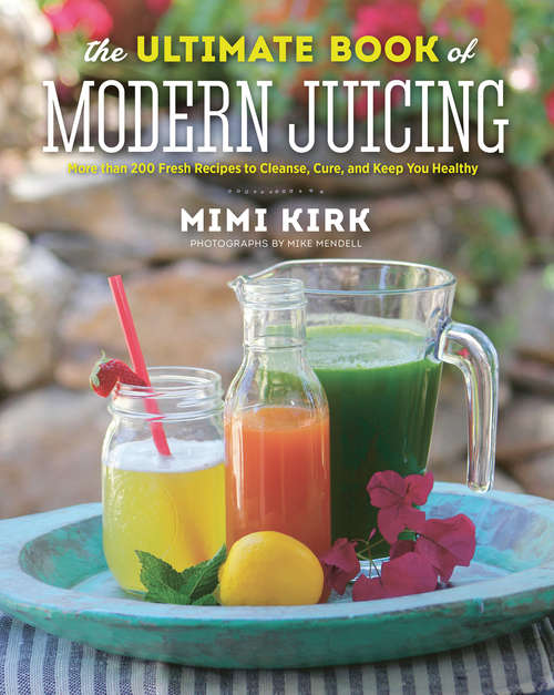 Book cover of The Ultimate Book of Modern Juicing: More than 200 Fresh Recipes to Cleanse, Cure, and Keep You Healthy