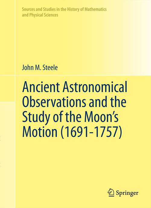 Book cover of Ancient Astronomical Observations and the Study of the Moon’s Motion (Sources and Studies in the History of Mathematics and Physical Sciences)