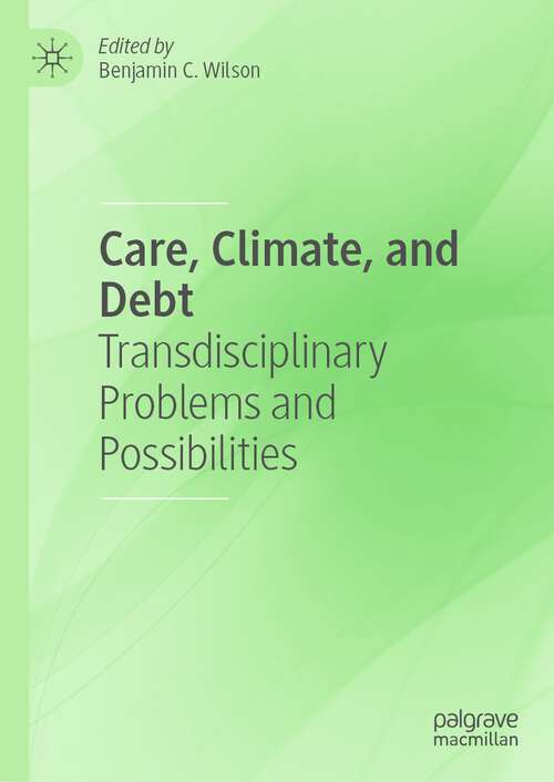 Book cover of Care, Climate, and Debt: Transdisciplinary Problems and Possibilities (1st ed. 2022)