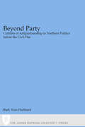 Beyond Party: Cultures of Antipartisanship in Northern Politics before the Civil War (Reconfiguring American Political History)