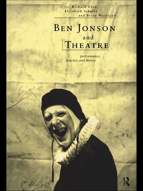 Ben Jonson and Theatre: Performance, Practice and Theory
