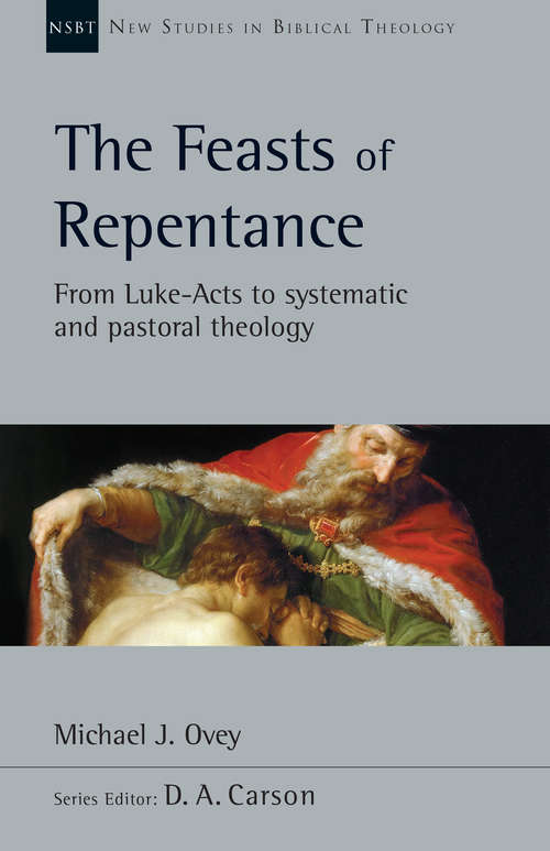 The Feasts of Repentance: From Luke-Acts to Systematic and Pastoral Theology (New Studies in Biblical Theology)