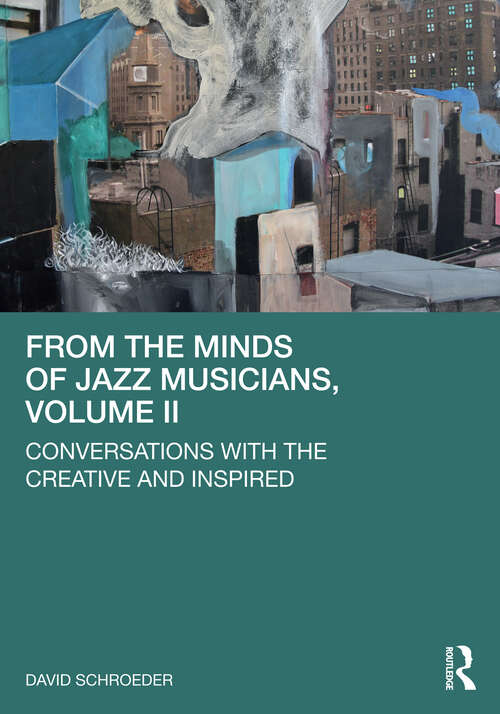 Book cover of From the Minds of Jazz Musicians, Volume II: Conversations with the Creative and Inspired