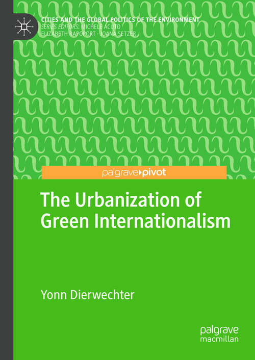 Book cover of The Urbanization of Green Internationalism (Cities and the Global Politics of the Environment)