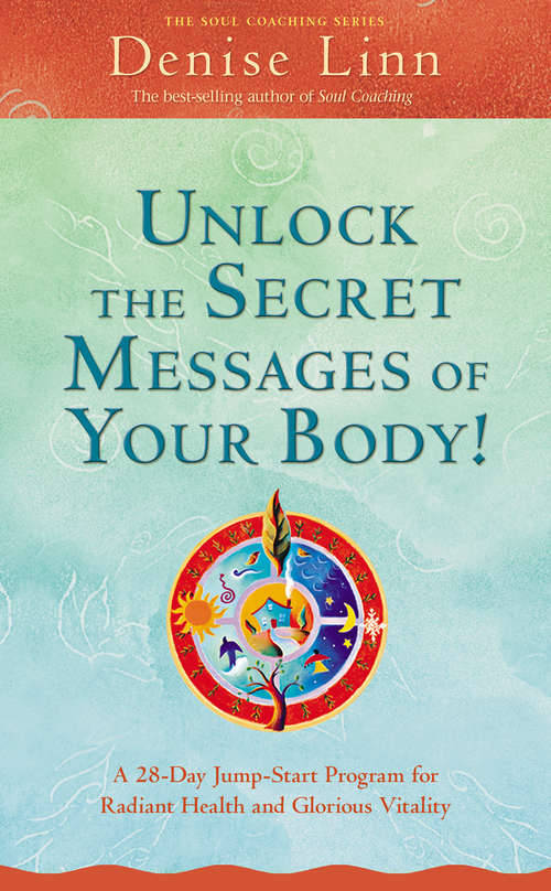 Unlock the Secret Messages of Your Body!: The 28-day Jump-start Program For Radiant Health And Glorious Vitality