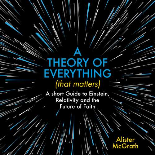 Book cover of A Theory of Everything (That Matters): A Short Guide to Einstein, Relativity and the Future of Faith