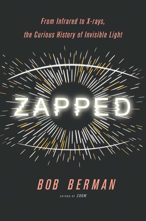Book cover of Zapped: From Infrared to X-rays, the Curious History of Invisible Light