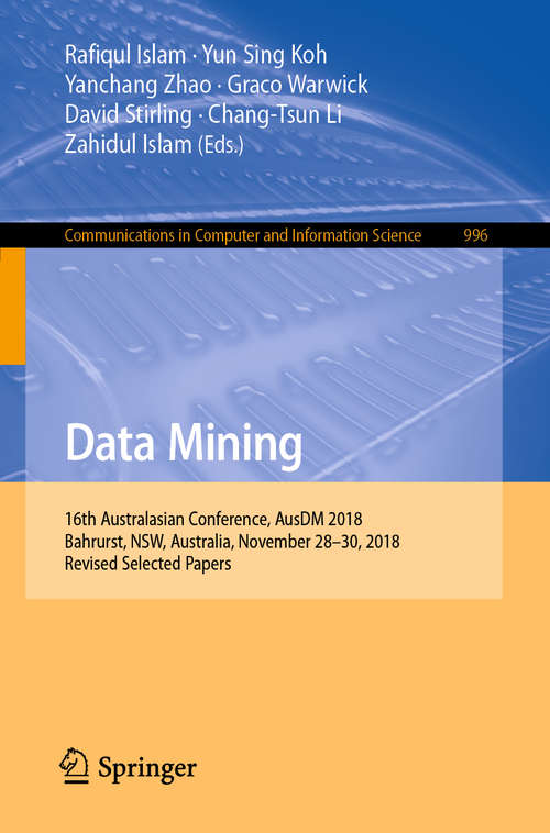 Data Mining: 16th Australasian Conference, Ausdm 2018, Bahrurst, Nsw, Australia, November 28-30, 2018, Revised Selected Papers (Communications in Computer and Information Science #996)