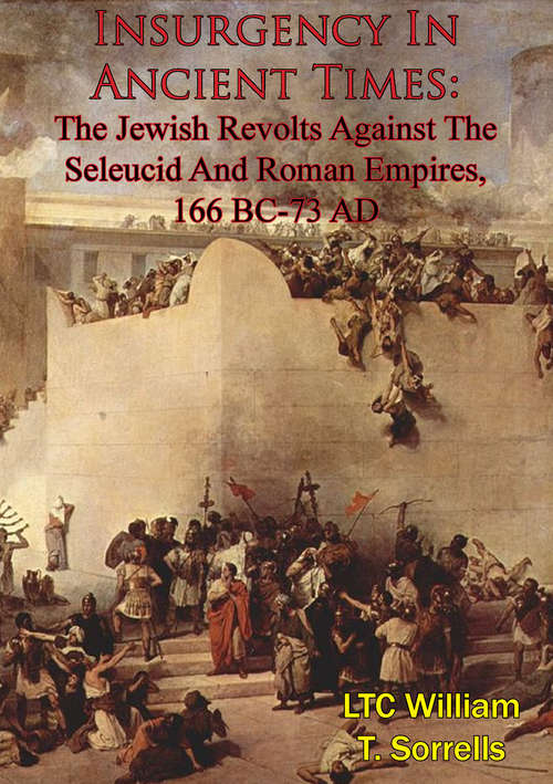 Book cover of Insurgency In Ancient Times: The Jewish Revolts Against The Seleucid And Roman Empires, 166 BC-73 AD