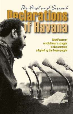 Book cover of The First And Second Declarations Of Havana: Manifestos Of Revolutionary Struggle In The Americas Adopted By The Cuban People (Third Edition) (The Cuban Revolution In World Politics)