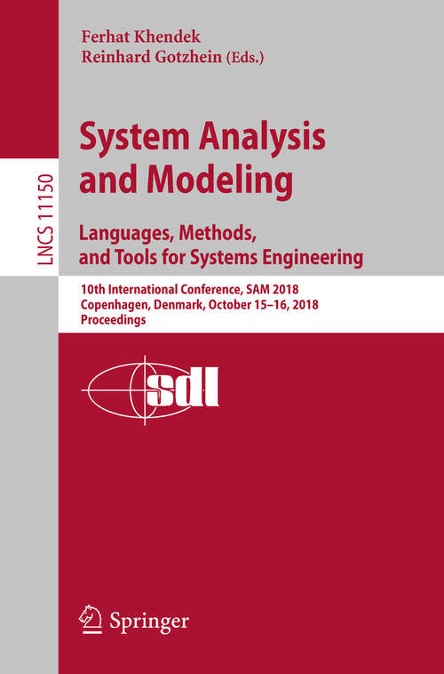 Book cover of System Analysis and Modeling. Languages, Methods, and Tools for Systems Engineering: 10th International Conference, SAM 2018,  Copenhagen, Denmark, October 15–16, 2018, Proceedings (1st ed. 2018) (Lecture Notes in Computer Science #11150)