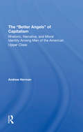 The better Angels Of Capitalism: Rhetoric, Narrative, And Moral Identity Among Men Of The American Upper Class