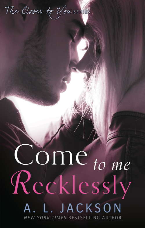 Book cover of Come to Me Recklessly (Closer to You #3)