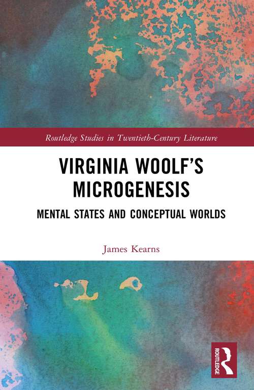 Book cover of Virginia Woolf’s Microgenesis: Mental States and Conceptual Worlds (1) (Routledge Studies in Twentieth-Century Literature)