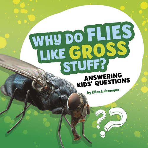 Why Do Flies Like Gross Stuff?: Answering Kids' Questions (Questions and Answers About Animals)