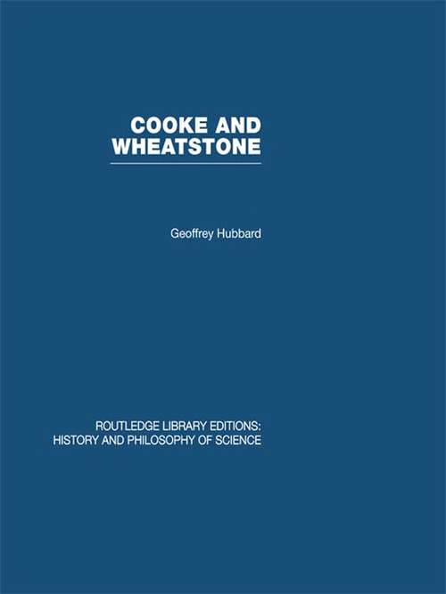 Book cover of Cooke and Wheatstone: And the Invention of the Electric Telegraph (Routledge Library Editions: History & Philosophy of Science)