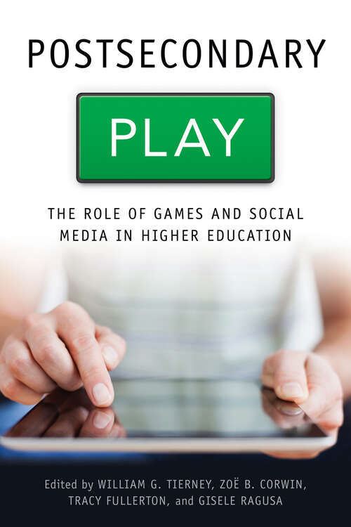 Postsecondary Play: The Role of Games and Social Media in Higher Education (Tech.edu: A Hopkins Series on Education and Technology)