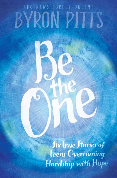Book cover of Be the One: Six True Stories of Teens Overcoming Hardship with Hope
