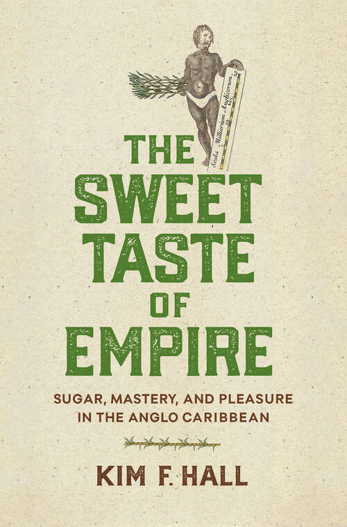 Book cover of The Sweet Taste of Empire: Sugar, Mastery, and Pleasure in the Anglo Caribbean