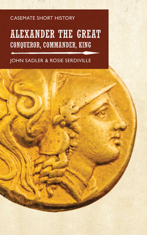 Alexander the Great: Conqueror, Commander, King (Casemate Short History)