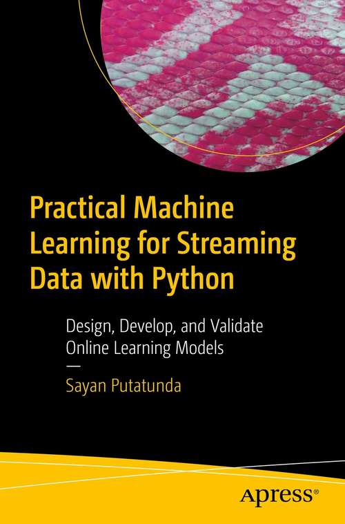 Book cover of Practical Machine Learning for Streaming Data with Python: Design, Develop, and Validate Online Learning Models (1st ed.)