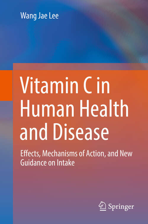 Vitamin C in Human Health and Disease: Effects, Mechanisms of Action, and New Guidance on Intake