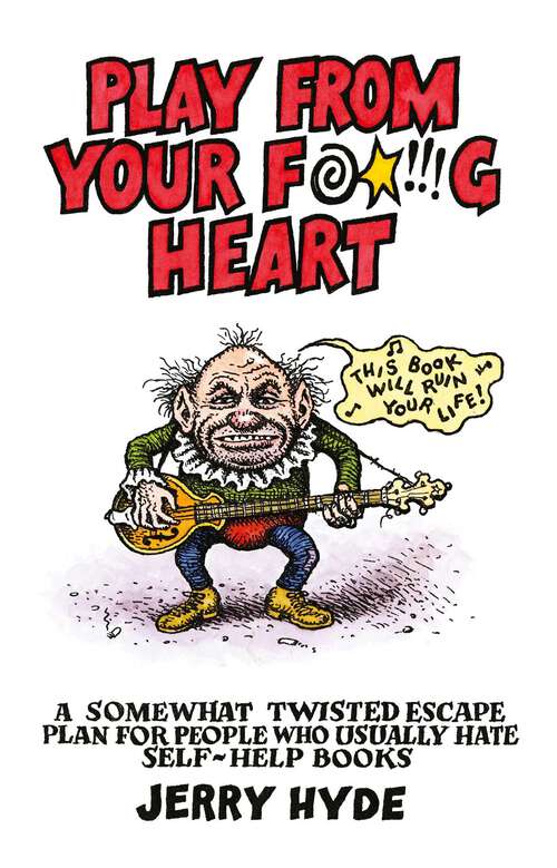 Book cover of Play From Your Fucking Heart: A Somewhat Twisted Escape Plan for People Who Usually Hate Self-Help Books