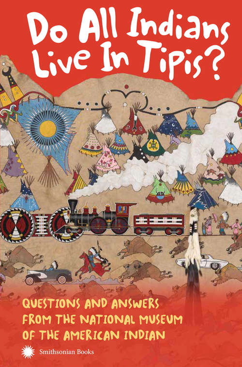 Book cover of Do All Indians Live in Tipis? Second Edition: Questions and Answers from the National Museum of the American Indian