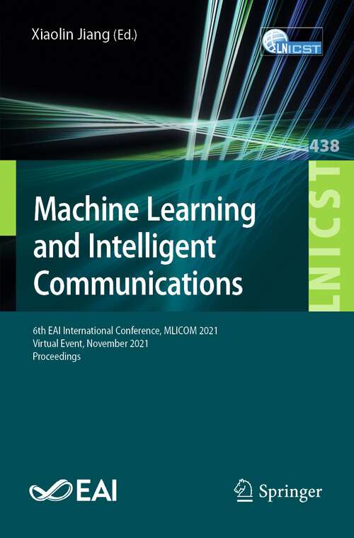 Book cover of Machine Learning and Intelligent Communications: 6th EAI International Conference, MLICOM 2021, Virtual Event, November 2021, Proceedings (1st ed. 2022) (Lecture Notes of the Institute for Computer Sciences, Social Informatics and Telecommunications Engineering #438)