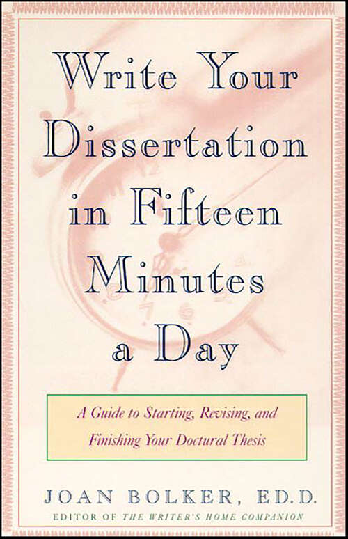 Book cover of Write Your Dissertation in Fifteen Minutes a Day: A Guide to Starting, Revising, and Finishing Your Doctoral Thesis