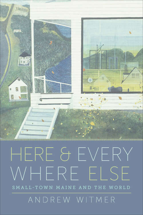 Book cover of Here and Everywhere Else: Small-Town Maine and the World