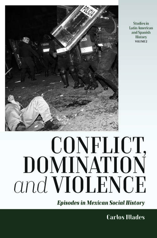 Book cover of Conflict, Domination, and Violence: Episodes in Mexican Social History (Studies in Latin American and Spanish History #2)