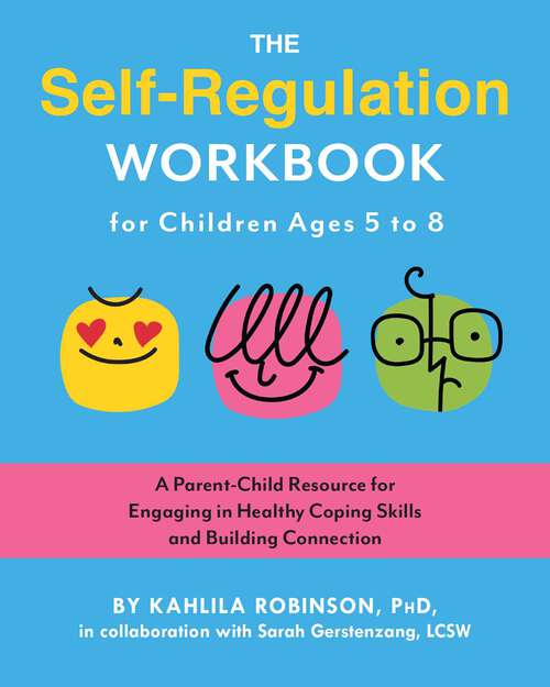 Book cover of The Self-Regulation Workbook for Children Ages 5 to 8: A Parent-Child Resource for Engaging in Healthy Coping Skills and Building Connection