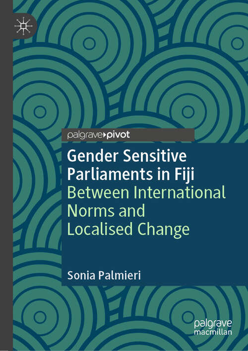 Book cover of Gender Sensitive Parliaments in Fiji: Between International Norms and Localised Change (Gender and Politics)