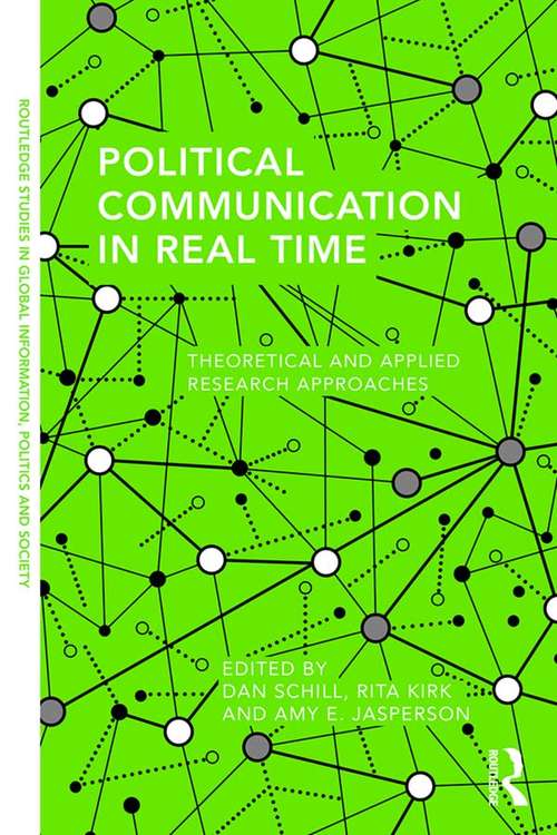 Political Communication in Real Time: Theoretical and Applied Research Approaches (Routledge Studies in Global Information, Politics and Society)