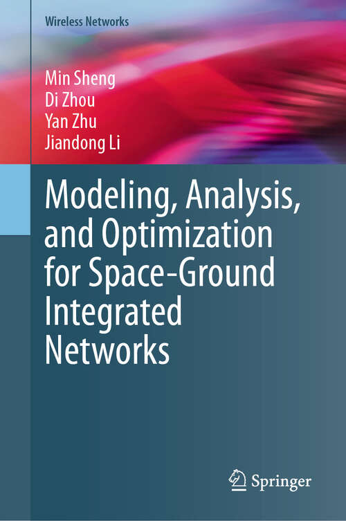 Book cover of Modeling, Analysis, and Optimization for Space-Ground Integrated Networks (Wireless Networks)