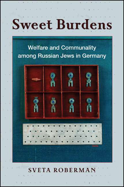 Book cover of Sweet Burdens: Welfare and Communality among Russian Jews in Germany
