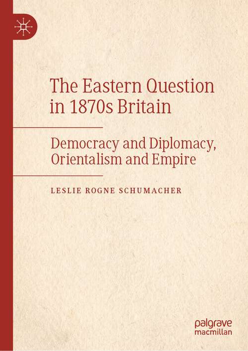 Book cover of The Eastern Question in 1870s Britain: Democracy and Diplomacy, Orientalism and Empire (1st ed. 2023)